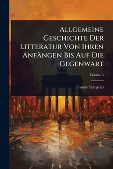 Allgemeine Geschichte Der Litteratur Von Ihren Anfängen Bis Auf Die Gegenwart (German Edition)