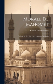 Hardcover Morale De Mahomet: Ou Receuil Des Plus Pures Maximes Du Coran [French] Book