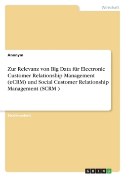 Paperback Zur Relevanz von Big Data für Electronic Customer Relationship Management (eCRM) und Social Customer Relationship Management (SCRM ) [German] Book