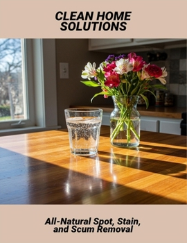 Paperback Clean Home Solutions: All-Natural Spot, Stain, And Scum Removal Book