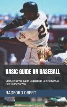 Paperback Basic Guide on Baseball: Ultimate Novice Guide On Baseball Games Rules, & How To Play & Win Book