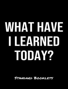 Paperback What Have I Learned Today?: A softcover blank lined notebook to jot down business ideas, take notes for class or ponder life's big questions. Book