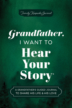 Hardcover Grandfather, I Want to Hear Your Story: A Grandfather's Guided Journal to Share His Life & His Love Book