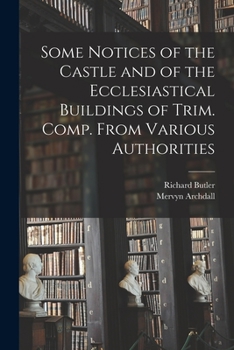 Paperback Some Notices of the Castle and of the Ecclesiastical Buildings of Trim. Comp. From Various Authorities Book