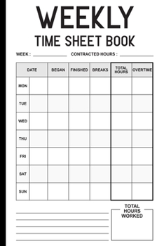 Paperback Time Sheet Book: Weekly Time Sheet Book Including Overtime - Work Hours Log, Journal, Notebook, Record - 1 Page Per Week (52 weeks) Book