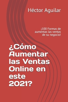 Paperback ¿Cómo Aumentar las Ventas Online en este 2021?: ¡100 Formas de aumentas las ventas de su negocio! [Spanish] Book