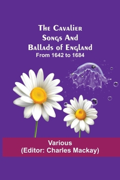 Paperback The Cavalier Songs and Ballads of England; from 1642 to 1684 Book