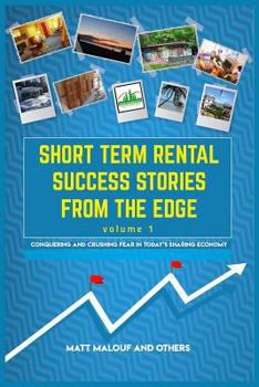 Paperback Short Term Rental Success Stories from the Edge, Volume 1: Conquering and Crushing Fear in Today's Sharing Economy Book