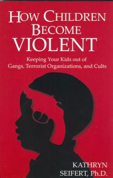 Paperback How Children Become Violent: Keeping Your Kids Out of Gangs, Terrorist Organizations, and Cults Book