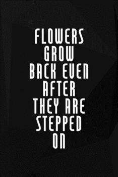 Flowers Grow Back Even After They Are Stepped On: Perseverance Notebook Journal Composition Blank Lined Diary Notepad 120 Pages Paperback Black