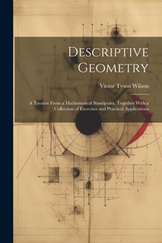 Paperback Descriptive Geometry: A Treatise From a Mathematical Standpoint, Together With a Collection of Exercises and Practical Applications Book