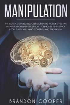 Paperback Manipulation: The Complete Psychologist's Guide to Highly Effective Manipulation and Deception Techniques - Influence People with NL Book