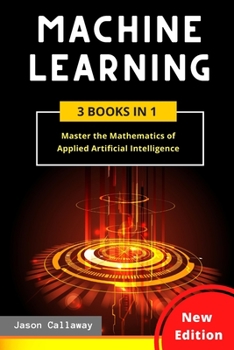 Paperback Machine Learning: 3 Books in 1: Master the Mathematics of Applied Artificial Intelligence and Learn the Secrets of Python Programming, D Book