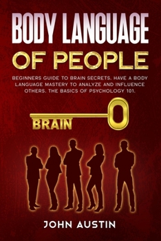 Paperback Body language of people: Beginners guide to brain secrets. Have a body language mastery to analyze and influence others. The basics of psycholo Book