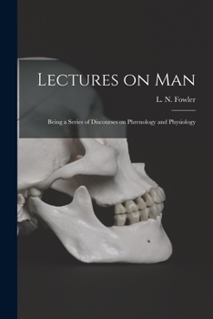 Paperback Lectures on Man: Being a Series of Discourses on Phrenology and Physiology Book