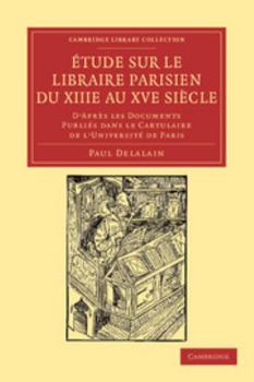 Paperback Étude Sur Le Libraire Parisien Du Xiiie Au Xve Siècle: D'Après Les Documents Publiés Dans Le Cartulaire de l'Université de Paris [French] Book