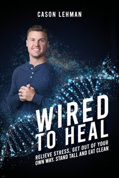 Paperback Wired to Heal: Relieve Stress, Get Out of Your Own Way, Stand Tall and Eat Clean Book