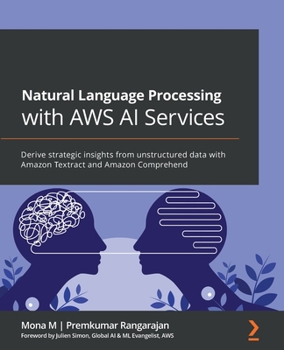 Paperback Natural Language Processing with AWS AI Services: Derive strategic insights from unstructured data with Amazon Textract and Amazon Comprehend Book