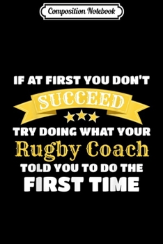 Composition Notebook: Funny Rugby Coach Gift If At First You Don't Succeed  Journal/Notebook Blank Lined Ruled 6x9 100 Pages
