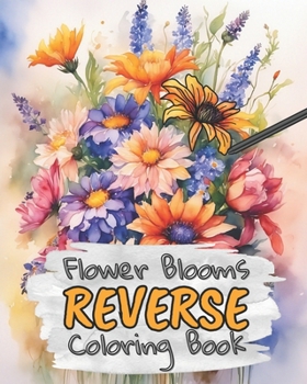 Bloom Flowers Reverse Coloring Book for Kids, Teens and Adults: Draw The Lines and Stay Calm, 40 Watercolor Patterns