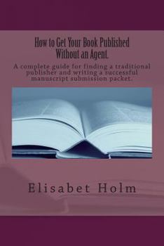 Paperback How to Get Your Book Published Without an Agent.: A complete guide for finding a traditional publisher and writing a successful manuscript submission Book