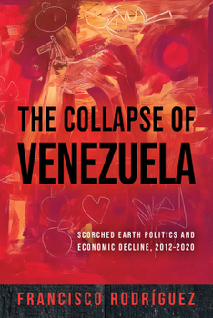 Hardcover The Collapse of Venezuela: Scorched Earth Politics and Economic Decline, 2012-2020 Book