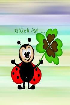 Glück ist ...: Tagebuch für Mädchen Frauen Einschreibbuch Terminplaner Jahrbuch Achtsamkeit Fürsorge Partnerschaft Freundschaft Liebe Romantik Liebeskummer Wut Trauer (German Edition)