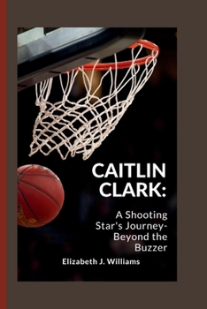 CAITLIN CLARK:: A Shooting Star's Journey- Beyond the Buzzer