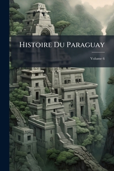 Paperback Histoire Du Paraguay; Volume 6 [French] Book