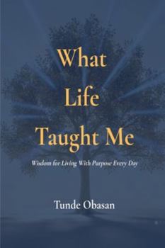 Paperback What Life Taught Me: Wisdom for Living With Purpose Every Day Book