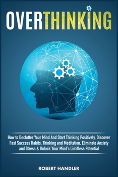 Paperback Overthinking: How To Declutter Your Mind And Start Thinking Positively, Discover Fast Success Habits, Thinking and Meditation, Elimi Book