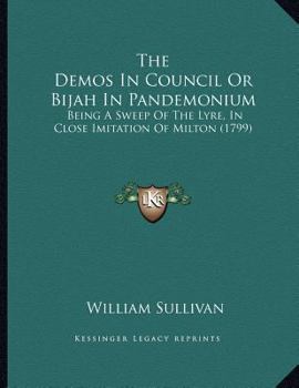 Paperback The Demos In Council Or Bijah In Pandemonium: Being A Sweep Of The Lyre, In Close Imitation Of Milton (1799) Book