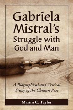 Paperback Gabriela Mistral's Struggle with God and Man: A Biographical and Critical Study of the Chilean Poet Book