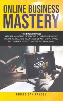 Hardcover Online Business Mastery: This Book Includes: Affiliate Marketing from Home, Blogging for Income, Digital Automation, Passive Income with Dropsh Book