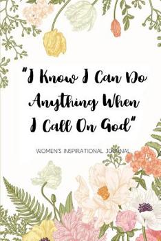 Paperback I Know I Can Do anything When I Call On God Women's Inspirational Journal: A Daily Dose of Faith with Affirmations, Gratitude, Prayer and Reflection: Book