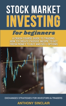 STOCK MARKET INVESTING for beginners: A Crash Course Guide to Trading from Beginners to Expert: How to Create Passive Income to Get Fresh Money to Buy ... STRATEGIES FOR INVESTORS AND TRADERS
