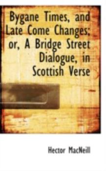 Paperback Bygane Times, and Late Come Changes; Or, a Bridge Street Dialogue, in Scottish Verse Book