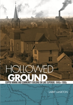 Paperback Hollowed Ground: Copper Mining and Community Building on Lake Superior, 1840s-1990s Book