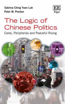 Hardcover The Logic of Chinese Politics: Cores, Peripheries and Peaceful Rising Book