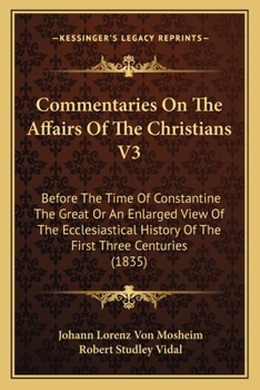 Paperback Commentaries On The Affairs Of The Christians V3: Before The Time Of Constantine The Great Or An Enlarged View Of The Ecclesiastical History Of The Fi Book