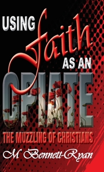 Hardcover Using Faith as an Opiate: The Muzzling Of Christians Book