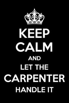 Keep Calm And Let The Carpenter Handle It: 6x9" Lined Notebook/Journal Funny Gift Idea For Carpenters, Builders