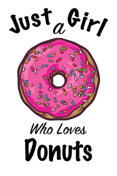 Just A Girl Who Loves Donuts: journal for girls, funny gift for girls: Lined Notebook / Journal Gift, 100 Pages, 6x9, Soft Cover, Matte Finish ,Write Journal