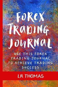 Paperback Forex Trading Journal: Use This Forex Trading Journal for Every Trade to Achieve Trading Success Book