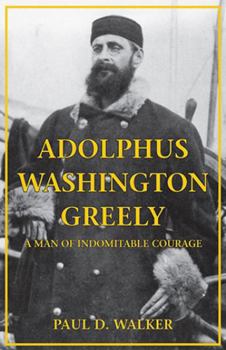 Hardcover Adolphus Washington Greely: A Man of Indomitable Courage Book