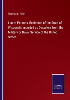 List of Persons, Residents of the State of Wisconsin, reported as Deserters from the Military or Naval Service of the United States