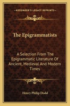The Epigrammatists: A Selection From The Epigrammatic Literature Of Ancient, Medi�val, And Modern Times