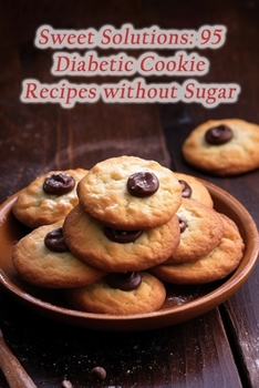 Paperback Sweet Solutions: 95 Diabetic Cookie Recipes without Sugar Book