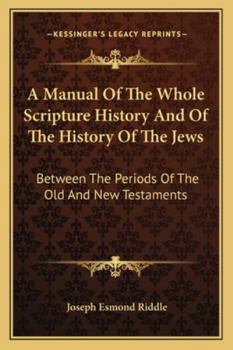 Paperback A Manual Of The Whole Scripture History And Of The History Of The Jews: Between The Periods Of The Old And New Testaments Book