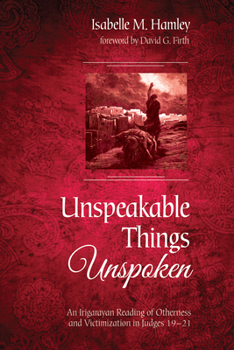 Paperback Unspeakable Things Unspoken: An Irigarayan Reading of Otherness and Victimization in Judges 19-21 Book
